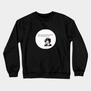 I don’t care what you think about me. I don’t think about you at all. Crewneck Sweatshirt